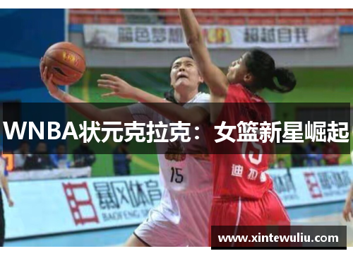 WNBA状元克拉克:女篮新星崛起 WNBA状元克拉克:女篮新星崛起