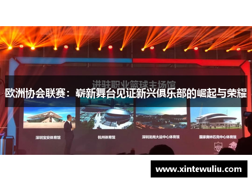 欧洲协会联赛:崭新舞台见证新兴俱乐部的崛起与荣耀 欧洲协会联赛:崭新舞台见证新兴俱乐部的崛起与荣耀