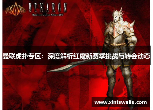 曼联虎扑专区:深度解析红魔新赛季挑战与转会动态 曼联虎扑专区:深度解析红魔新赛季挑战与转会动态