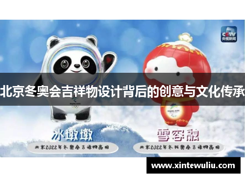 北京冬奥会吉祥物设计背后的创意与文化传承 北京冬奥会吉祥物设计背后的创意与文化传承